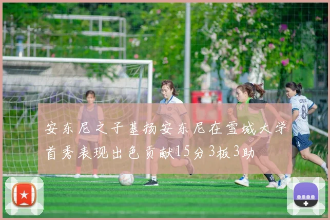 安东尼之子基扬安东尼在雪城大学首秀表现出色贡献15分3板3助