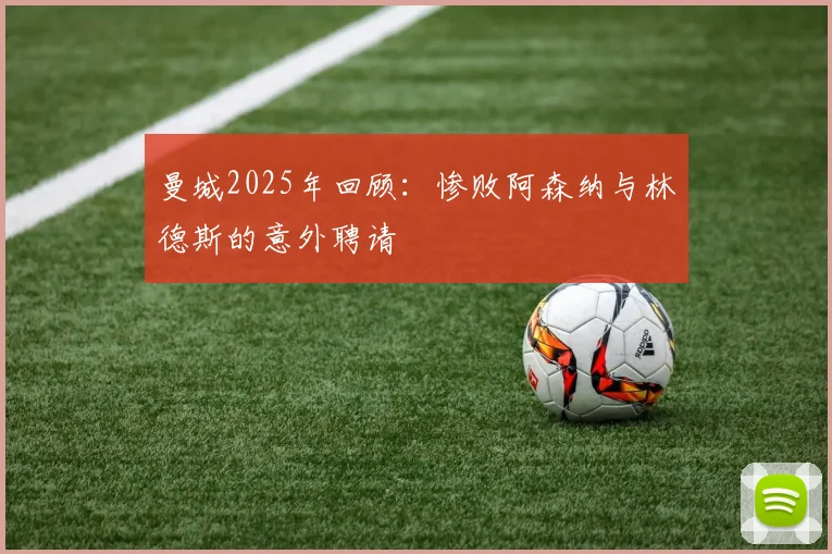 曼城2025年回顾：惨败阿森纳与林德斯的意外聘请
