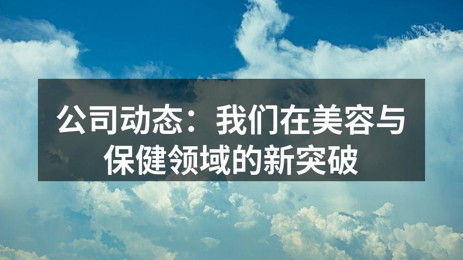 公司动态：我们在美容与保健领域的新突破