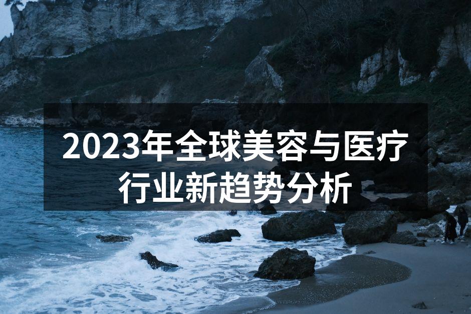 2023年全球美容与医疗行业新趋势分析